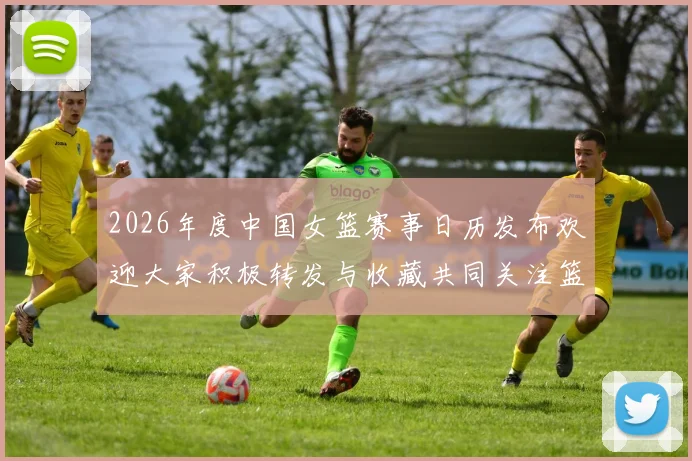 2026年度中国女篮赛事日历发布欢迎大家积极转发与收藏共同关注篮球盛事